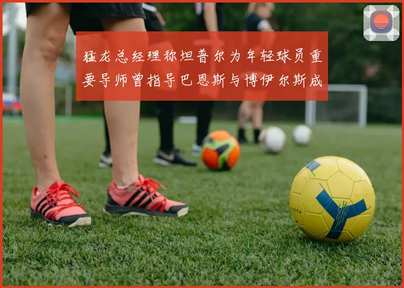 猛龙总经理称坦普尔为年轻球员重要导师曾指导巴恩斯与博伊尔斯成长