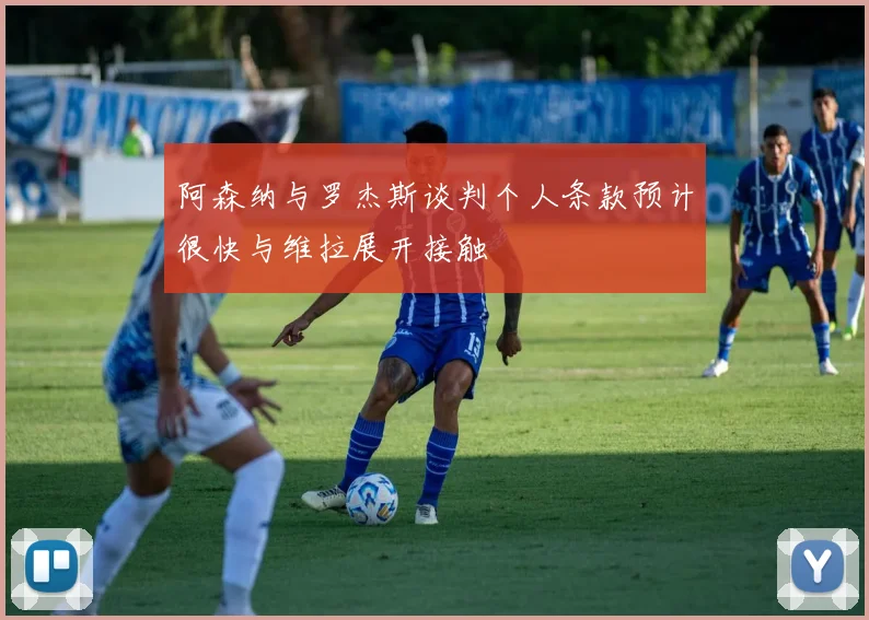 阿森纳与罗杰斯谈判个人条款预计很快与维拉展开接触