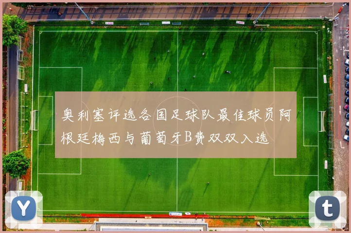 奥利塞评选各国足球队最佳球员阿根廷梅西与葡萄牙B费双双入选